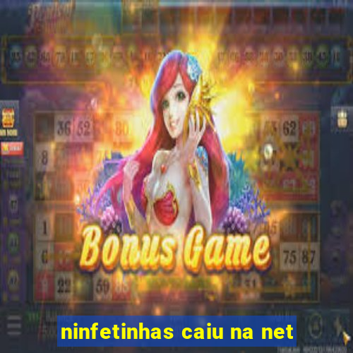 ninfetinhas caiu na net